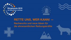 Pressemitteilung: Bürgerpreis des Bayerischen Landtags für Nachwuchs und neue Ideen ehrenamtlicher Rettungskräfte – „Rette uns, wer kann!“